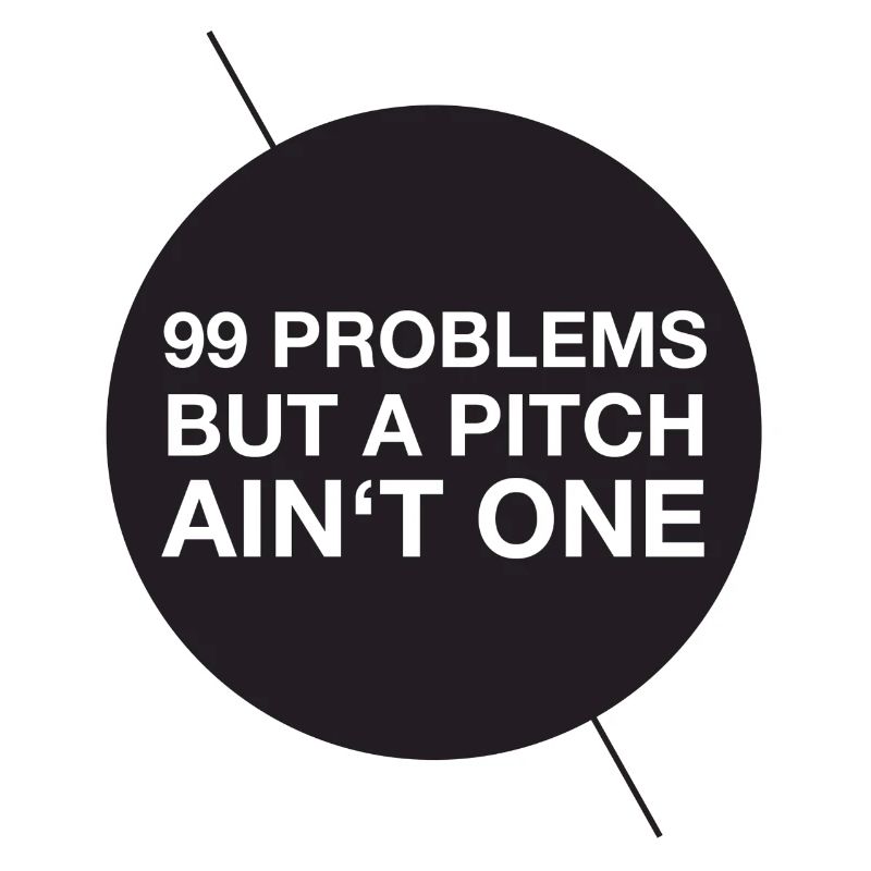 99 problems but a pitch ain't one