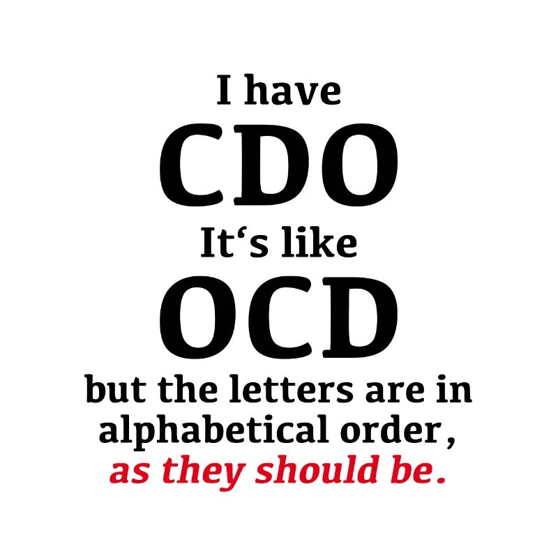 I have CDO, it's like OCD, just alphabetical order