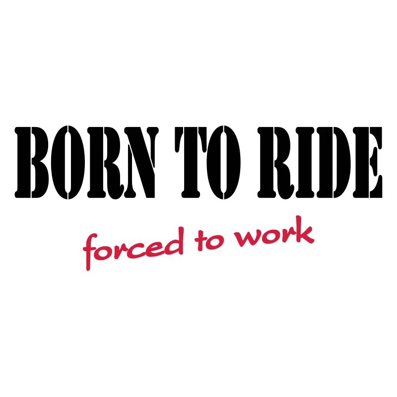 Born to ride - forced to work