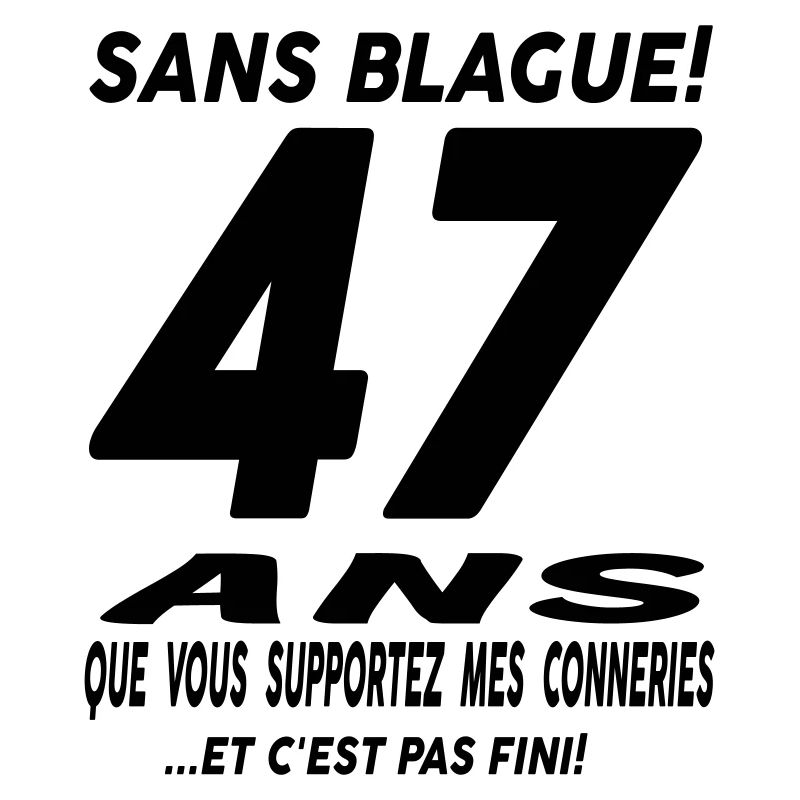 47 ans que vous supportez mes conneries