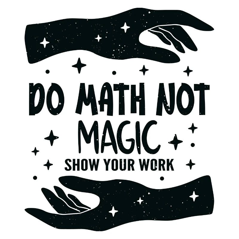 Do Math Not Magic Show Your Work Cool Math Teacher