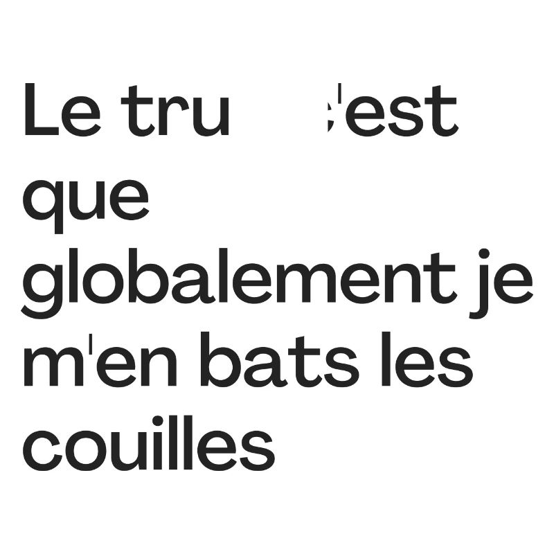 Le truc c'est que je m'en bats les couilles
