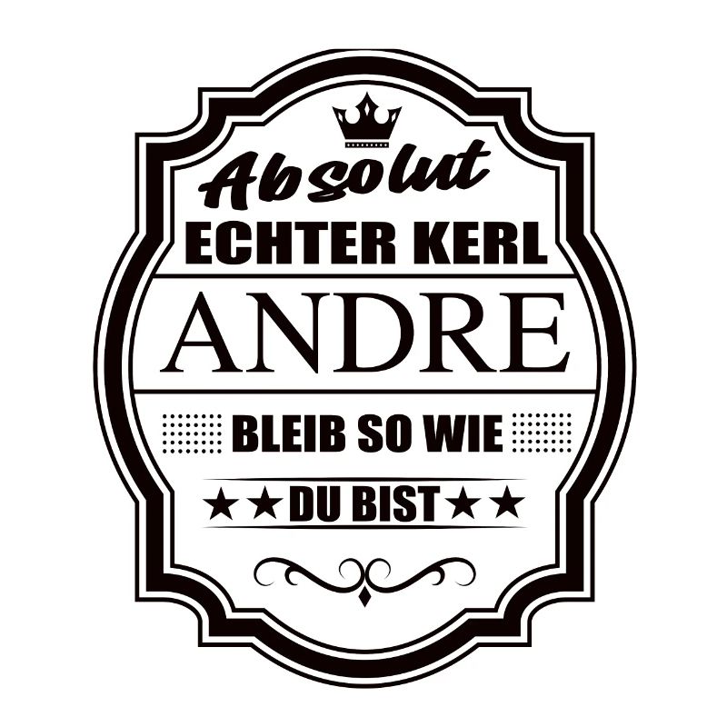 Absolut Echter Kerl Andre Bleib So Wie Du Bist