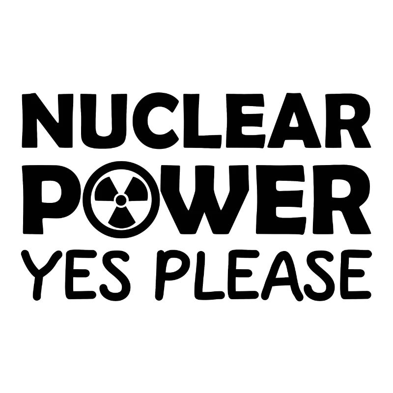 Nuclear Power, Yes Please, Nuclear Energy
