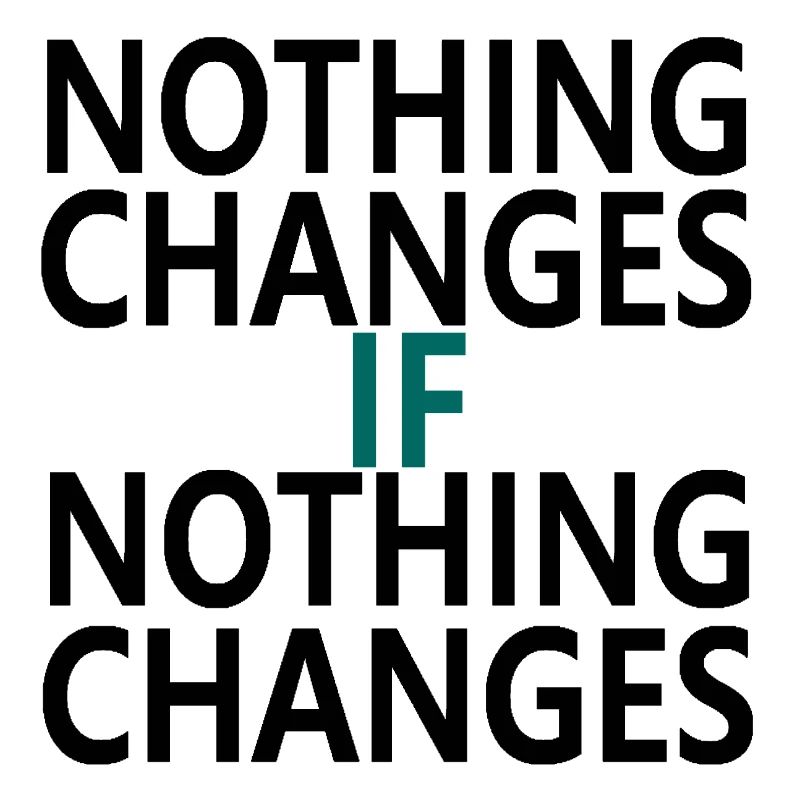 Nothing Changes If Nothing Changes