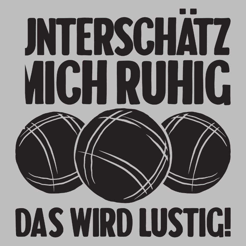 Unterschätz mich ruhig das wird lustig Bouler