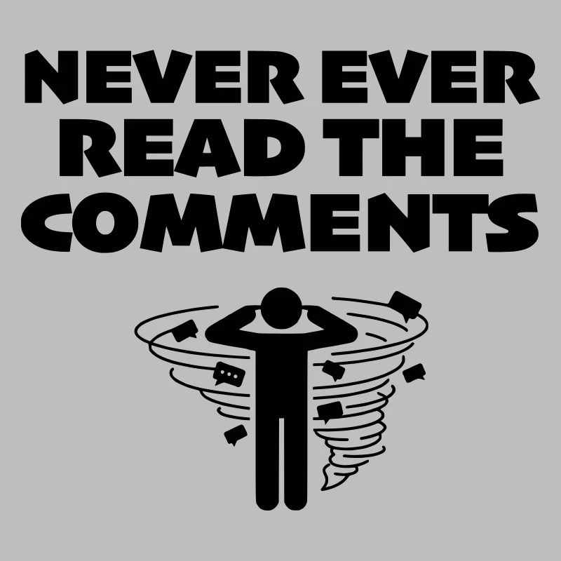 Never Ever Read the Comments Online