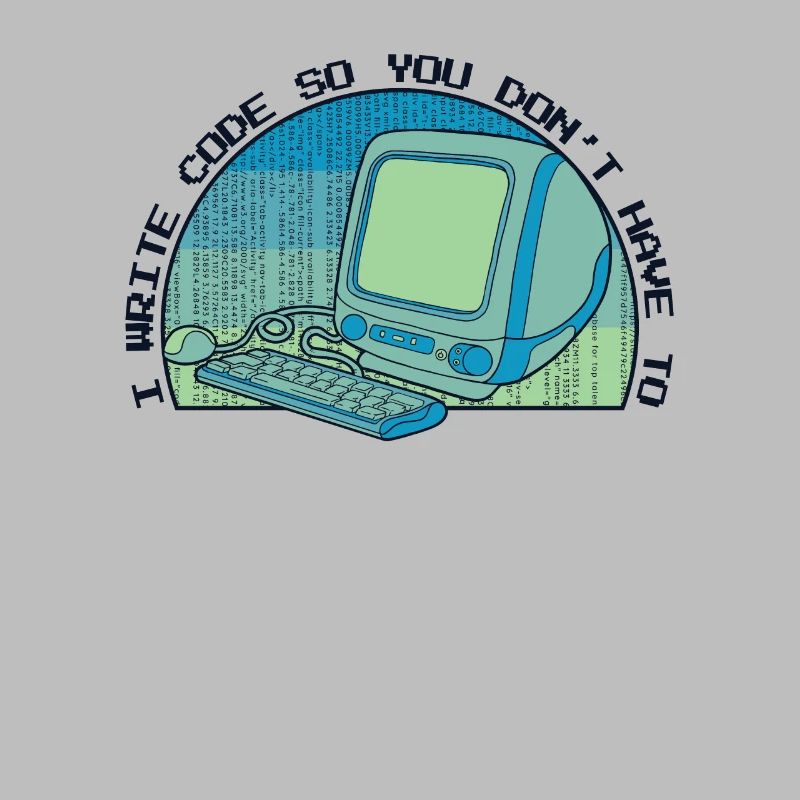 I Write Code So You Don't Have To Developer