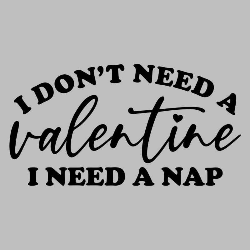 I Dont Need A Valentine I Need A Nap Valentinstag