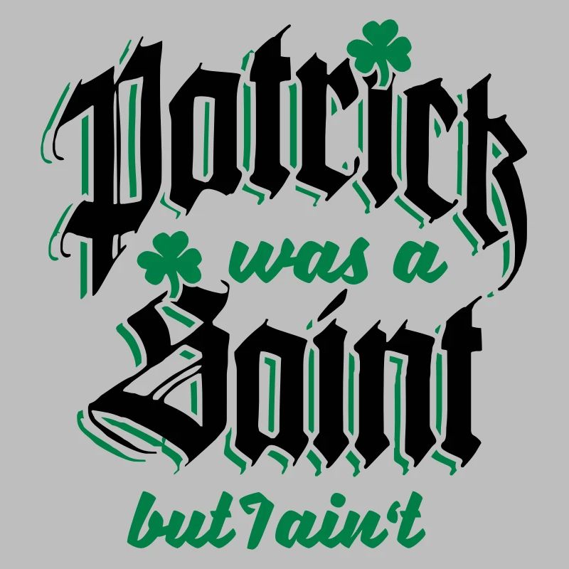 Patrick Was A Saint But I Ain't