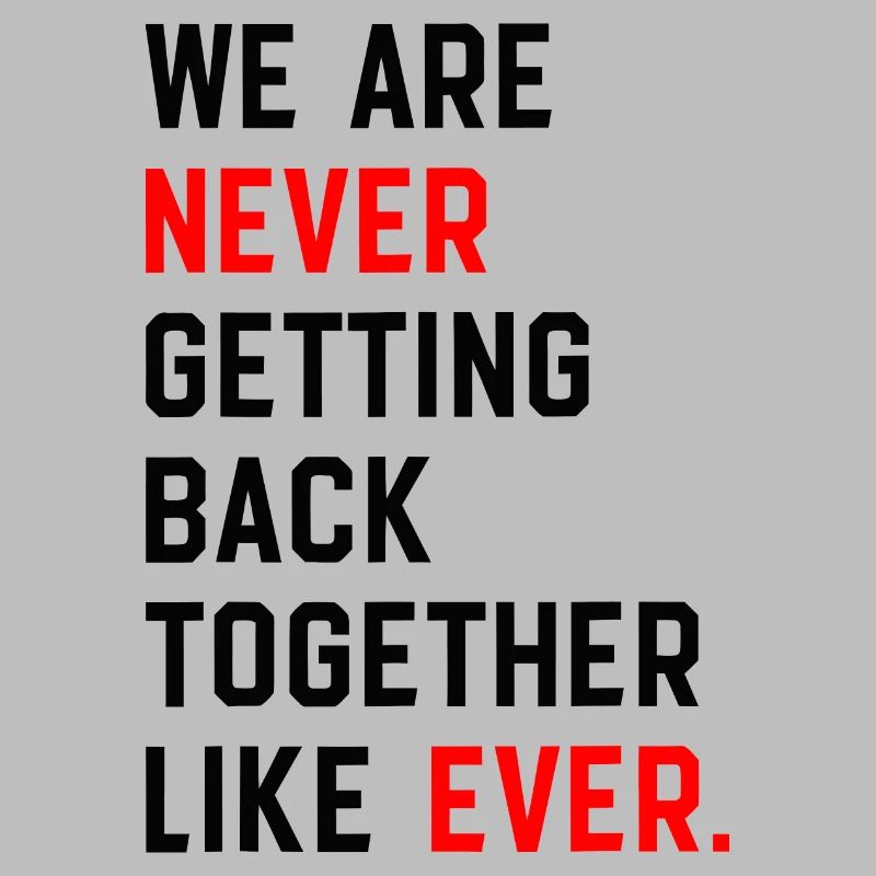 We Are Never Getting Back Together Like Ever