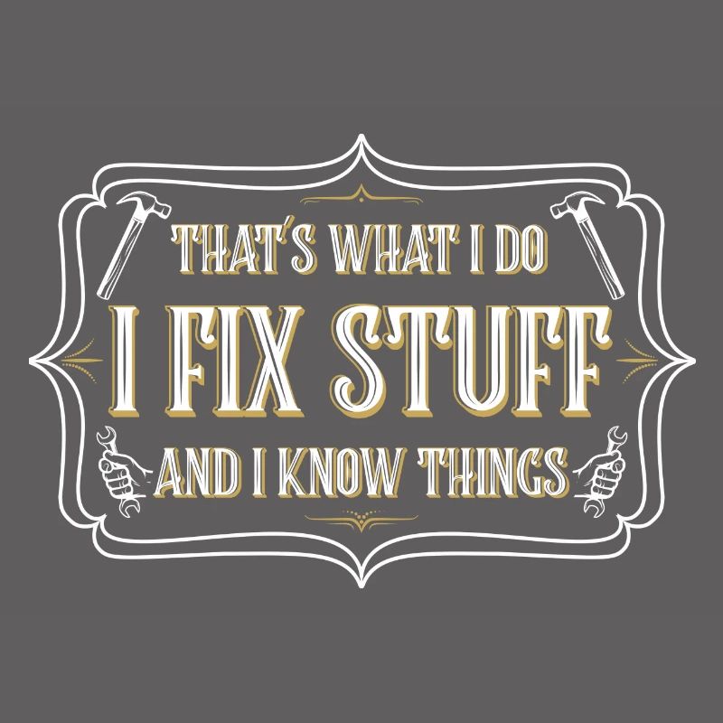 thats what i do i fix stuff and i know things