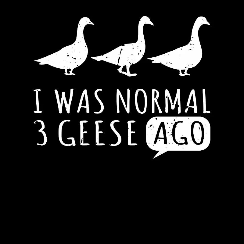 I was normal before three goose goose geese goose