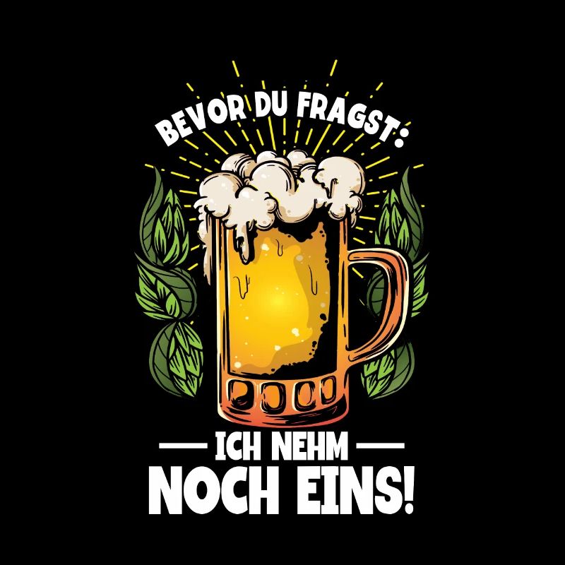 Bevor du fragst ich nehm noch eins Bier