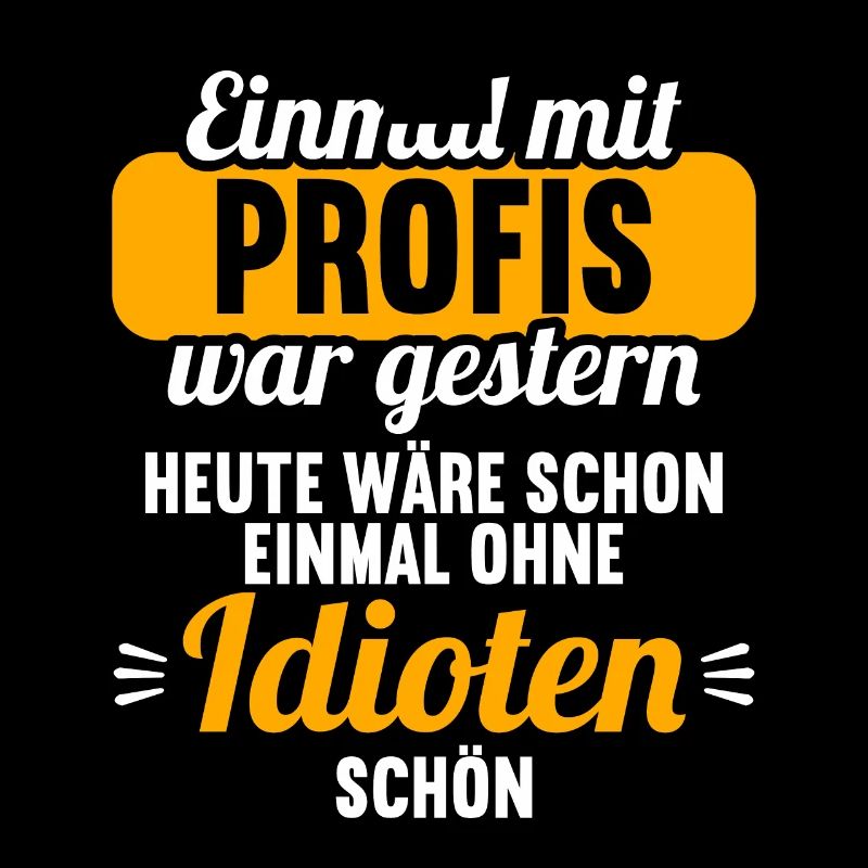 Einmal mit Profis war gestern einmal ohne Idioten