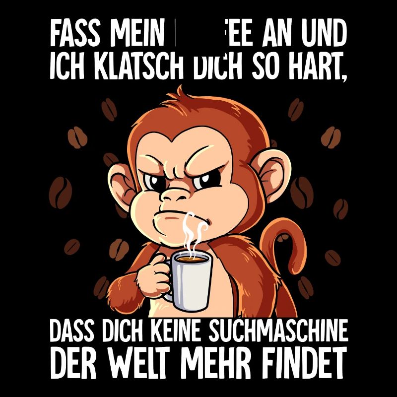 Fass mein Kaffee an und ich klatsch dich Kaffee