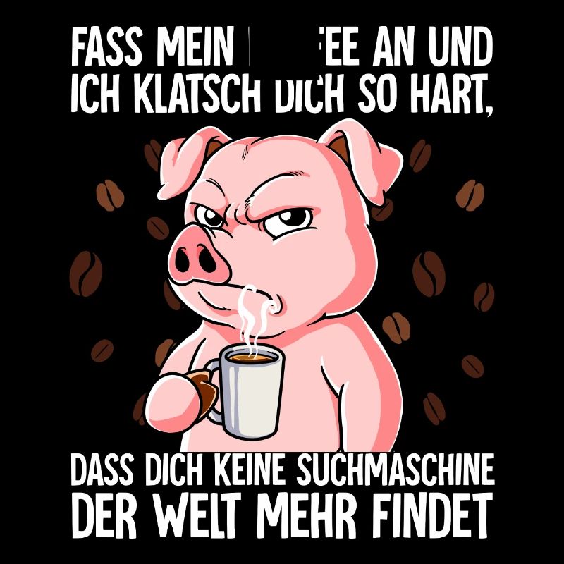 Fass mein Kaffee an und ich klatsch dich Kaffee