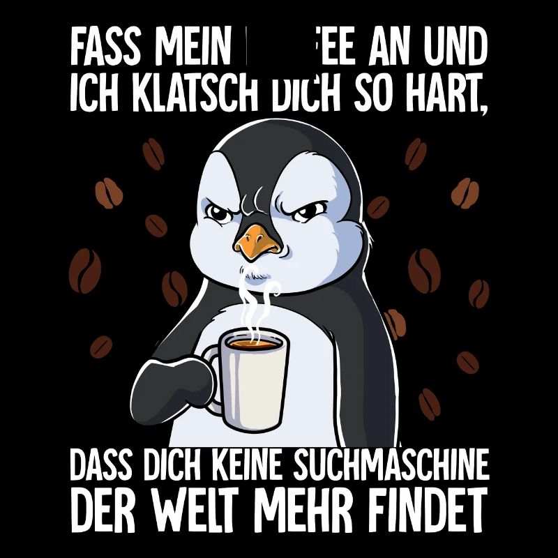 Fass mein Kaffee an und ich klatsch dich Kaffee
