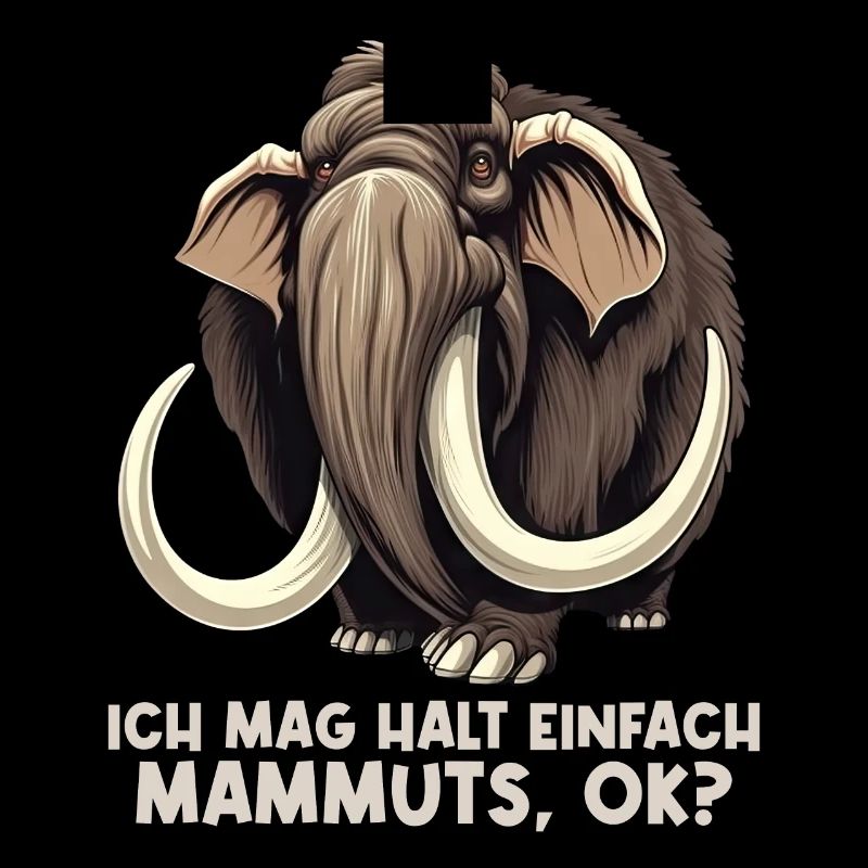 Ich mag halt einfach Mammuts Mammut