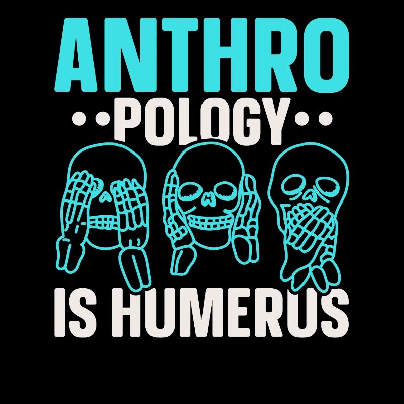 Anthropology is Humerus Science Anthropologist