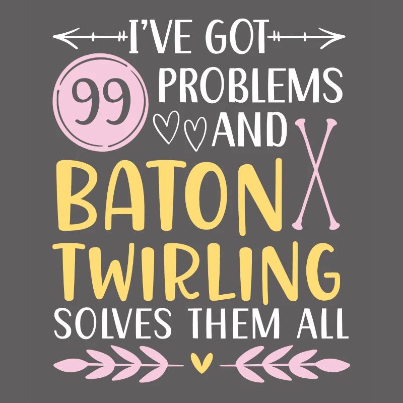I have 99 problems, Baton Twirling solves them all