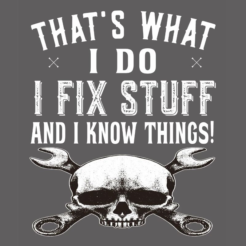 That's what I do I fix stuff and know things