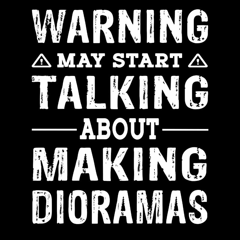 Warning may start talking about Making Dioramas