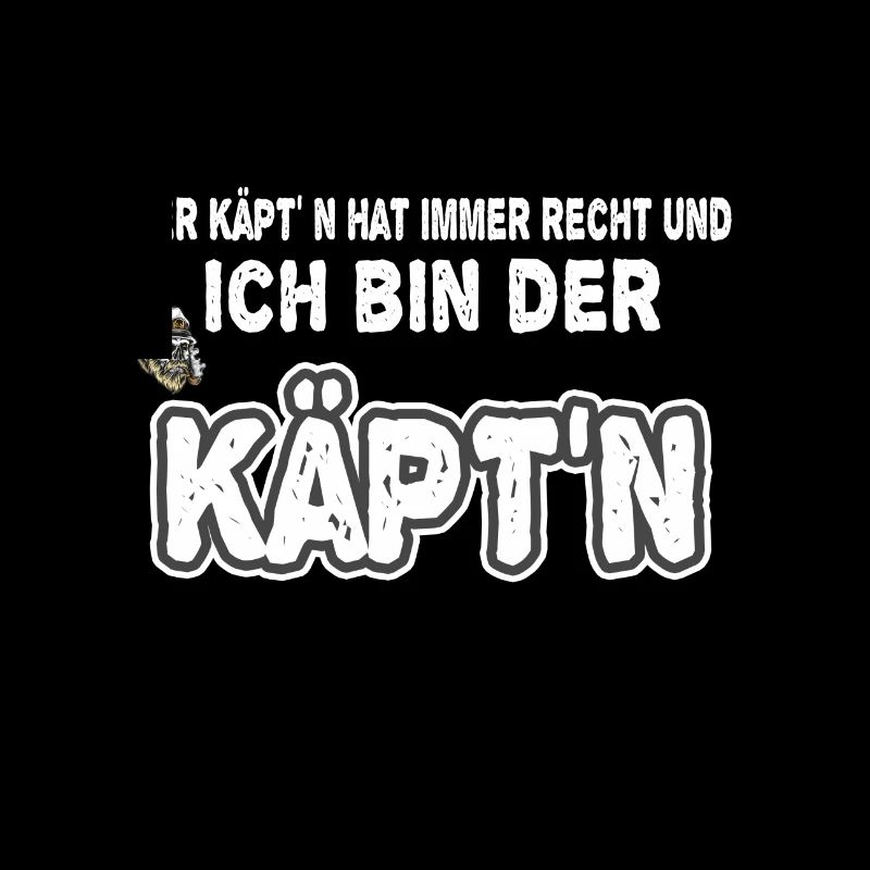Der Käpt n hat immer recht und ich bin der Käptn