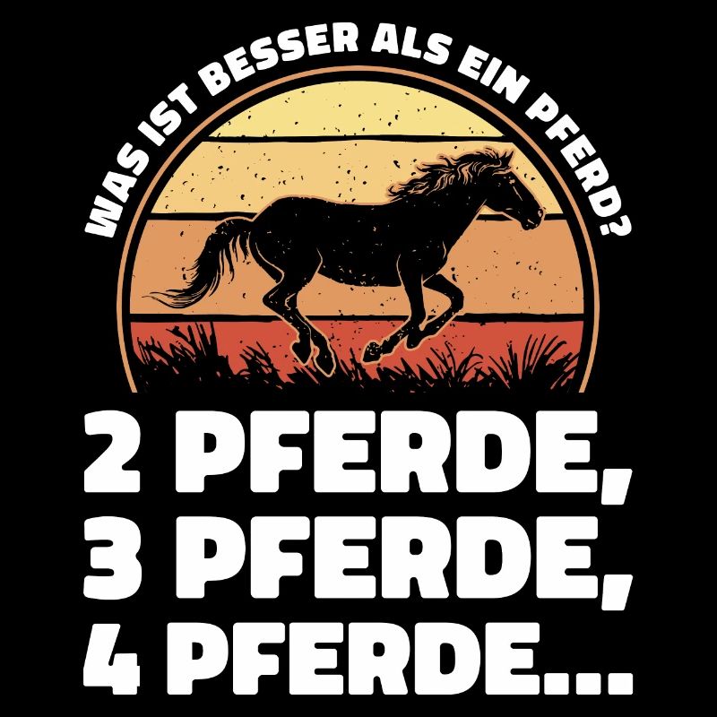 Was ist besser als ein Pferd? 2 Pferde, 3 Pferde,