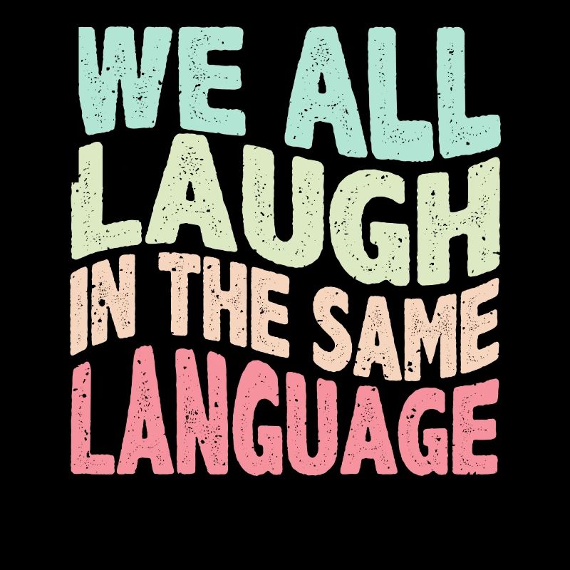 We all laugh in the same language Tolerance & Love