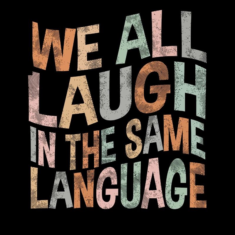 We all laugh in the same language Toleranz & Liebe