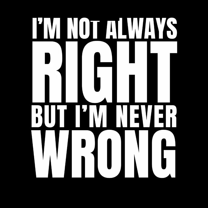 I'm always right Funny saying