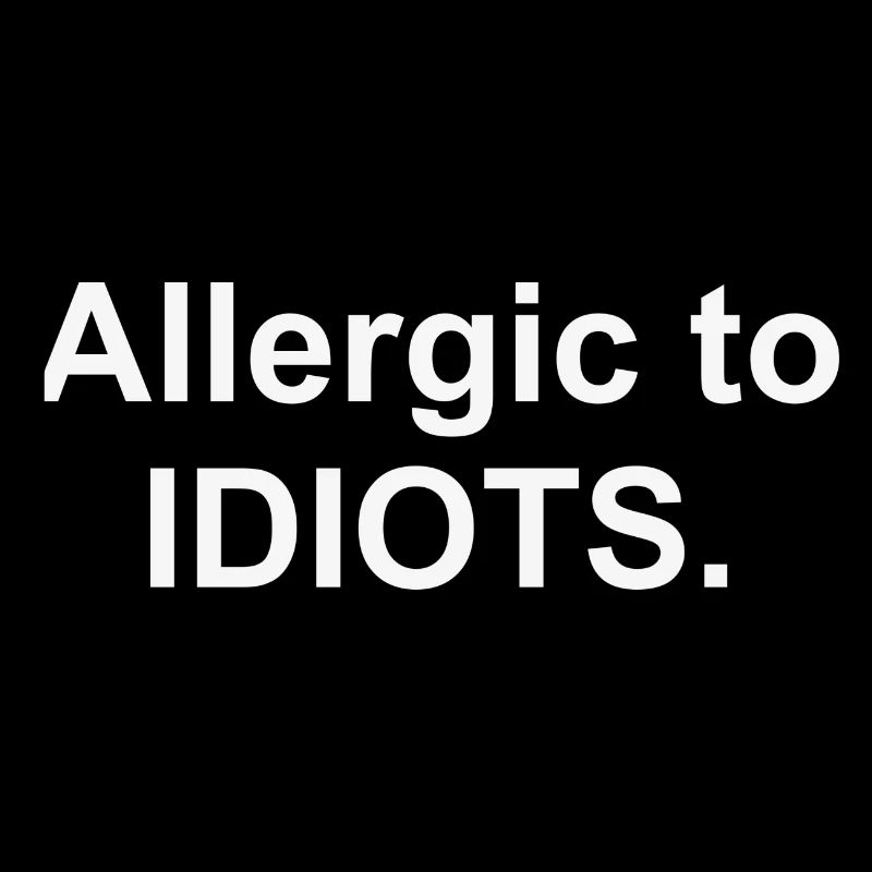 Allergic to IDIOTS