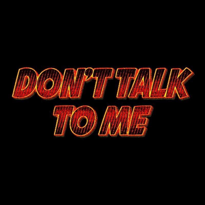 Dont talk to me | Sprich nicht mit mir