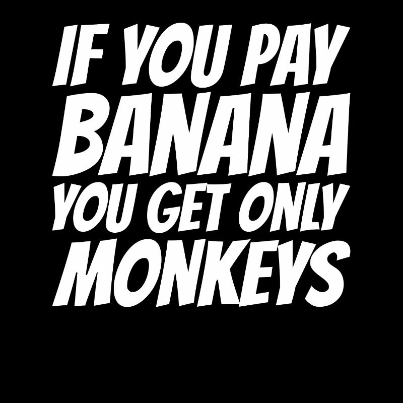 If you pay for bananas, only monkeys get