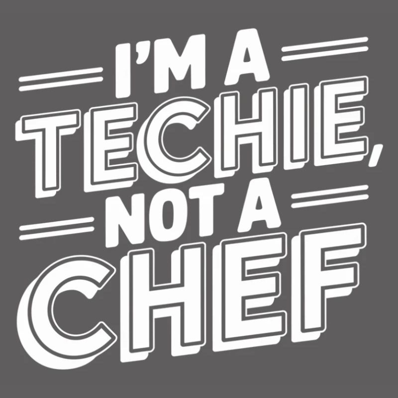 Techie Not a Chef Technician IT Programmer