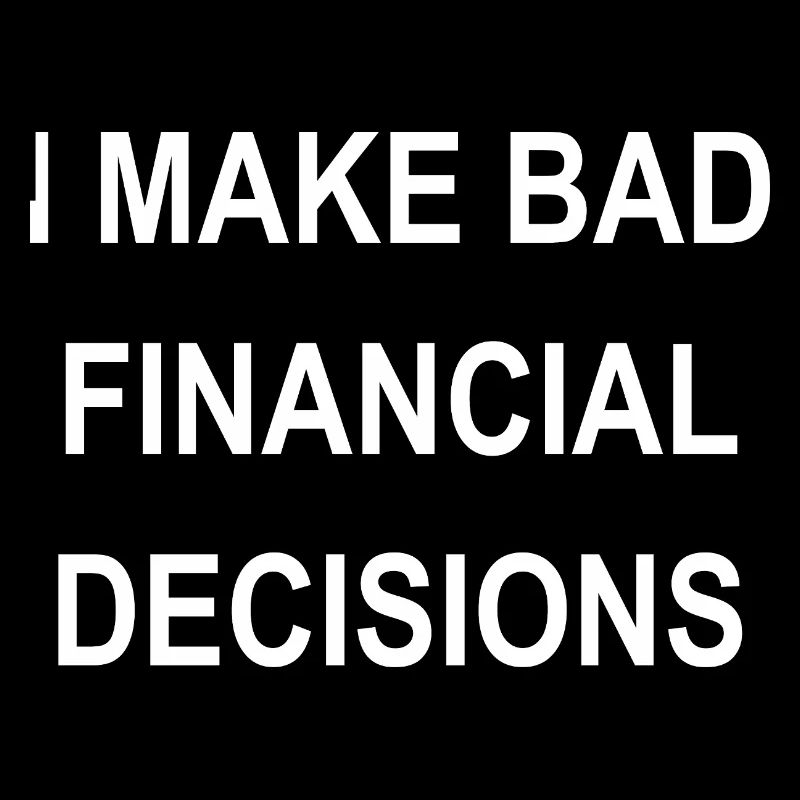 I Make Bad Financial Decisions