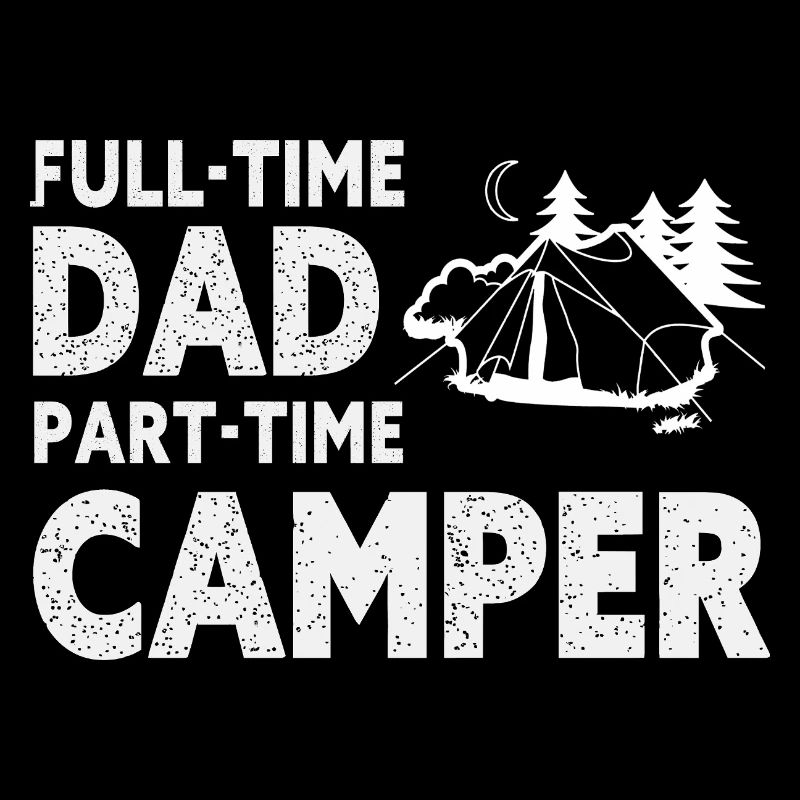 Full-Time Dad Part-Time Camper – Dad Gift