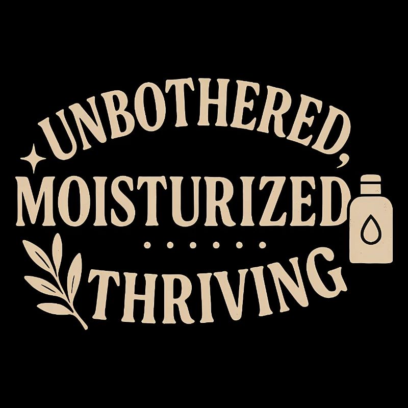 Unbothered Moisturised Thriving Design
