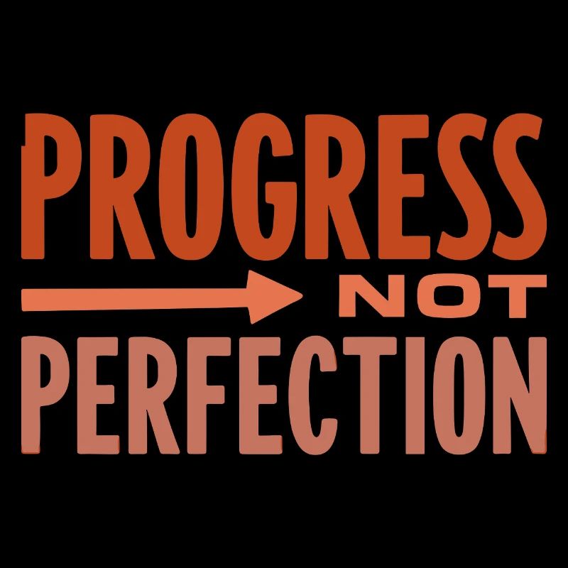 Le progrès, pas la perfection Le progrès compte