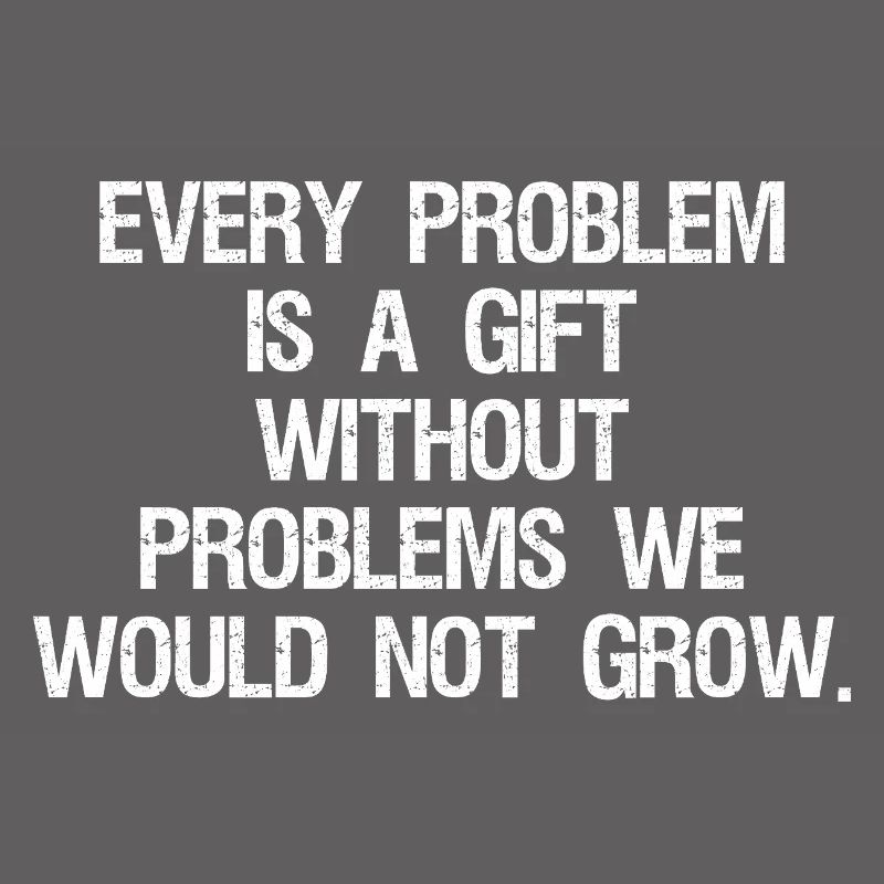 every problem is a gift without problems we would