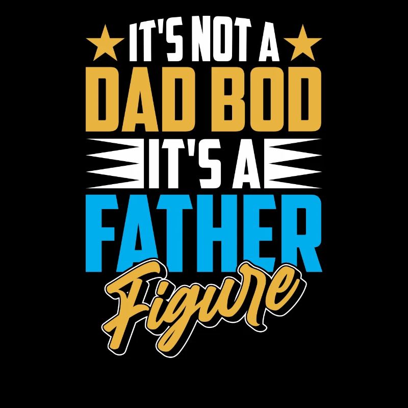 It Is Not a Dad Bod It Is A Father Figure Papa