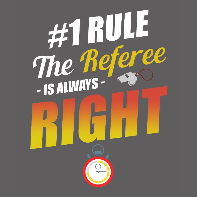 #1 Rule: The referee is always right: