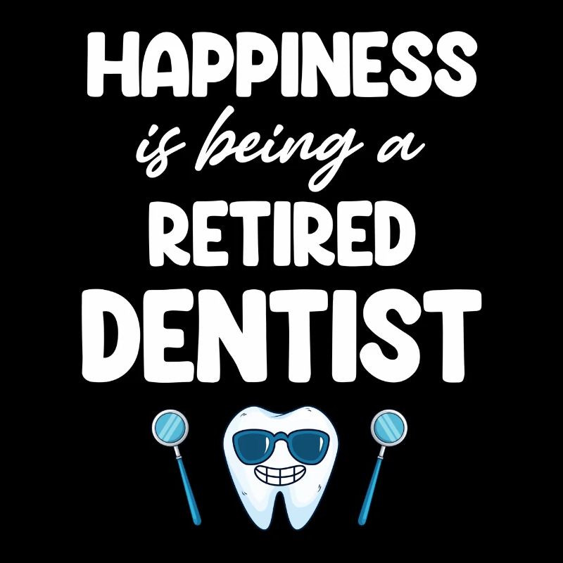 Happiness is being a retired dentist,