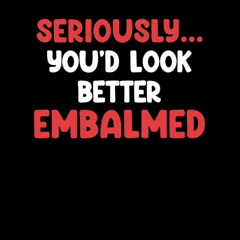 Seriously, you'd look better than