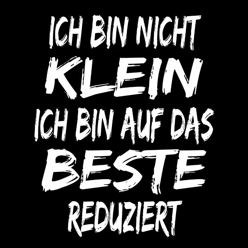 Ich bin nicht klein - bin auf das Beste reduziert