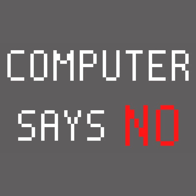 Computer says no. Computer says no. Saying