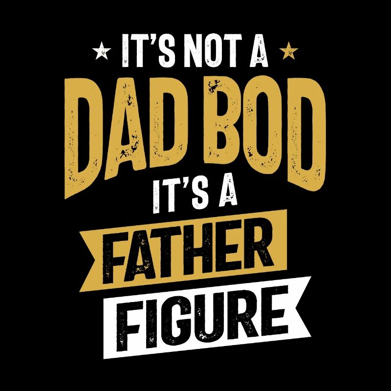 It's Not a Dad Bod It's a Father Figure | Father's
