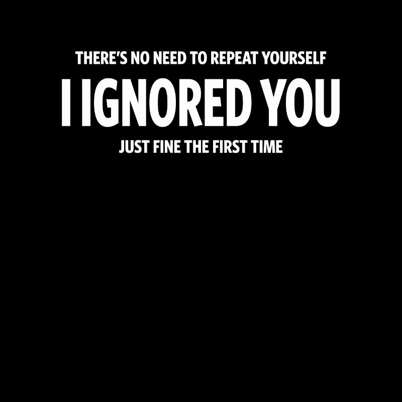 Funny Ignored You Fine First Time Sarcastic