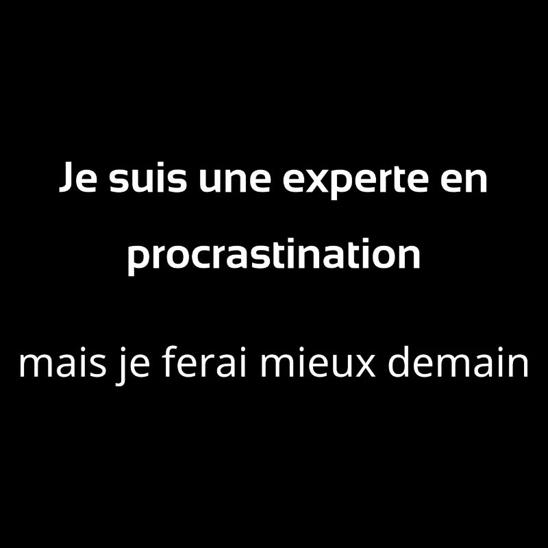 Je suis une experte en procrastination